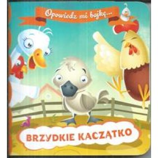 Brzydkie kaczątko. Opowiedz mi bajkę... dla dzieci 1-3 lata