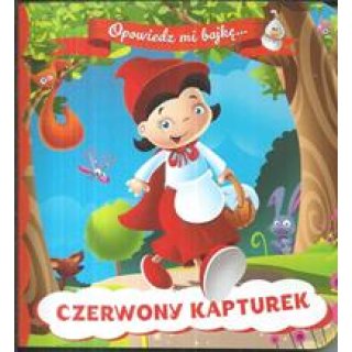 Czerwony Kapturek. Opowiedz mi bajkę... dla dzieci 1-3 lata