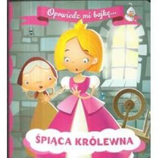 Śpiąca Królewna. Opowiedz mi bajkę... dla dzieci 1-3 lata