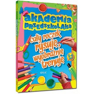 Akademia przedszkolaka - cały roczek rysuję, wyobraźnię trenuję; Greg