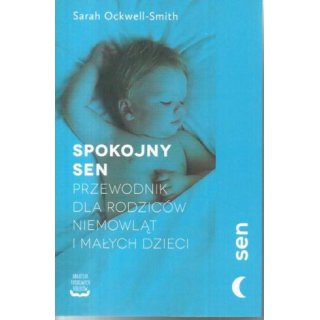 Spokojny sen przewodnik dla rodziców niemowląt i małych dzieci - Sarah Ockwell-Smith